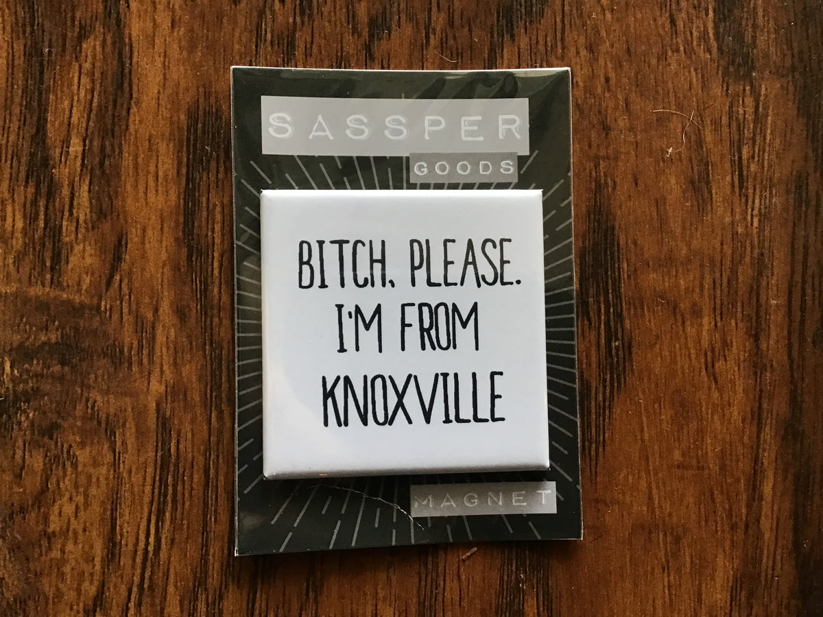 Bitch, Please. I'm From Knoxville Magnet